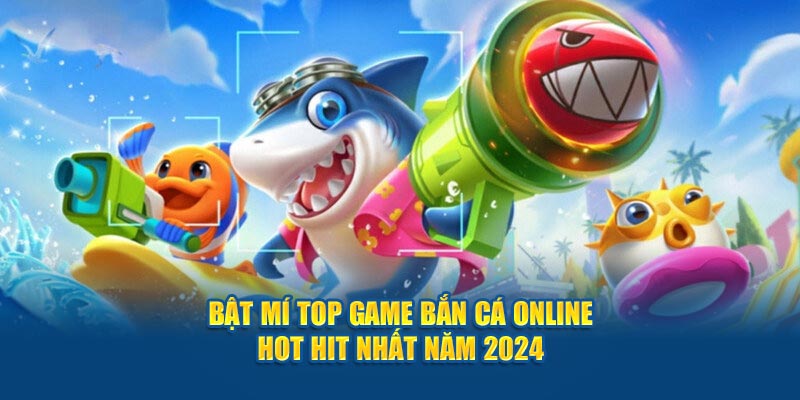 top game bắn cá online được yêu thích nhất 2024