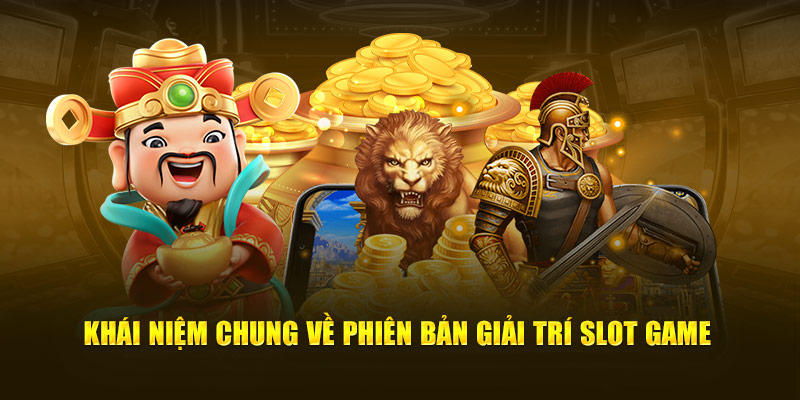 Khái niệm chung về phiên bản giải trí slot game