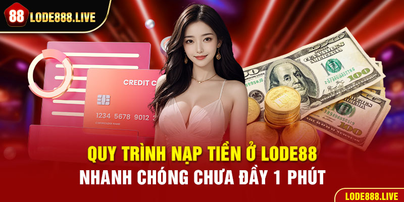 Quy trình nạp tiền ở lode88 nhanh chóng chưa đầy 1 phút