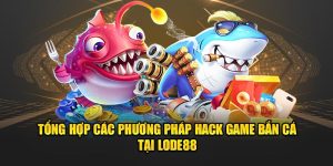 tổng hợp các phương pháp hack game bắn cá tại lode88