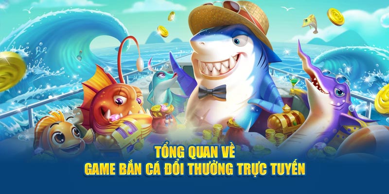 Game bắn cá đổi thưởng trực tuyến là gì