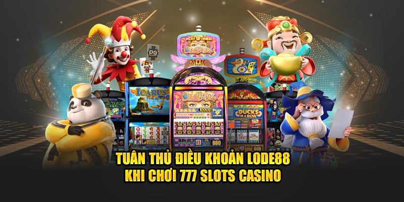 Tuân thủ điều khoản Lode88 khi chơi 777 Slots Casino