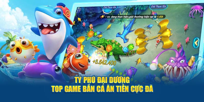 Tỷ Phú Đại Dương - Top game bắn cá ăn tiền cực đã