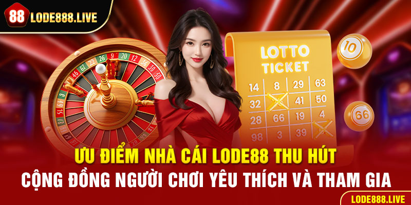 Ưu điểm nhà cái lode88 thu hút cộng đồng người chơi yêu thích và tham gia